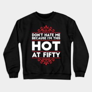 Don't Hate Me Because I'm This HOT at Fifty! Crewneck Sweatshirt